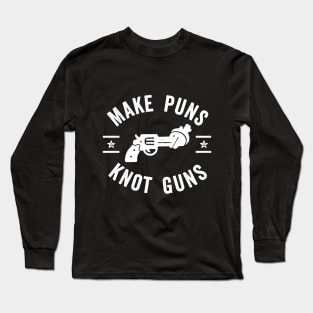 Make Puns Knot Guns Long Sleeve T-Shirt